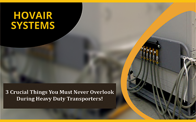 3 Crucial Things You Must Never Overlook During Heavy Duty Transporters
