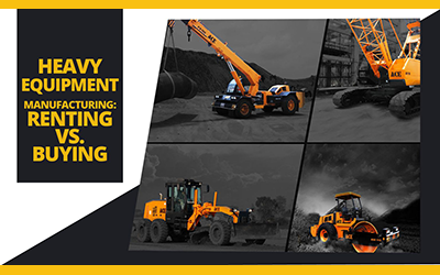 Heavy Equipment Manufacturing: Renting vs. Buying